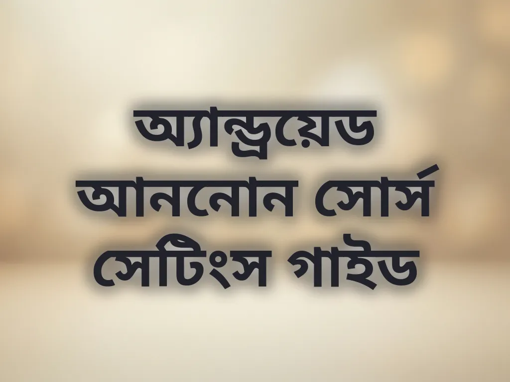 অ্যান্ড্রয়েড আননোন সোর্স সেটিংস গাইড