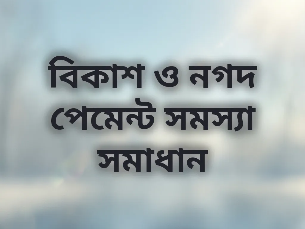 বিকাশ ও নগদ পেমেন্ট সমস্যা সমাধান